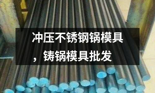 沖壓不銹鋼鍋模具，鑄鍋模具批發(fā)