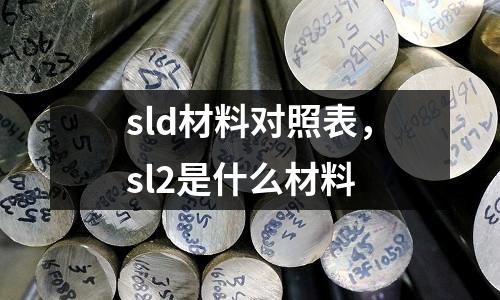 sld材料對照表，sl2是什么材料