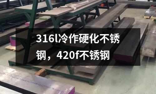 316l冷作硬化不銹鋼，420f不銹鋼