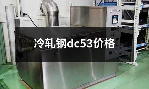 冷軋鋼dc53價格