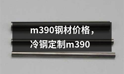 m390鋼材價格，冷鋼定制m390