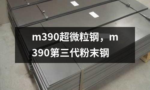 m390超微粒鋼，m390第三代粉末鋼