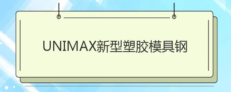 UNIMAX新型塑膠模具鋼